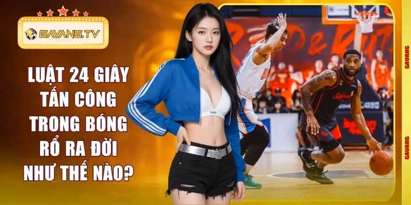 Luật 24 Giây Tấn Công Trong Bóng Rổ Ra Đời Như Thế Nào?