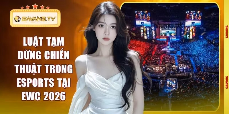 Luật Tạm Dừng Chiến Thuật Trong Esports Tại EWC 2026